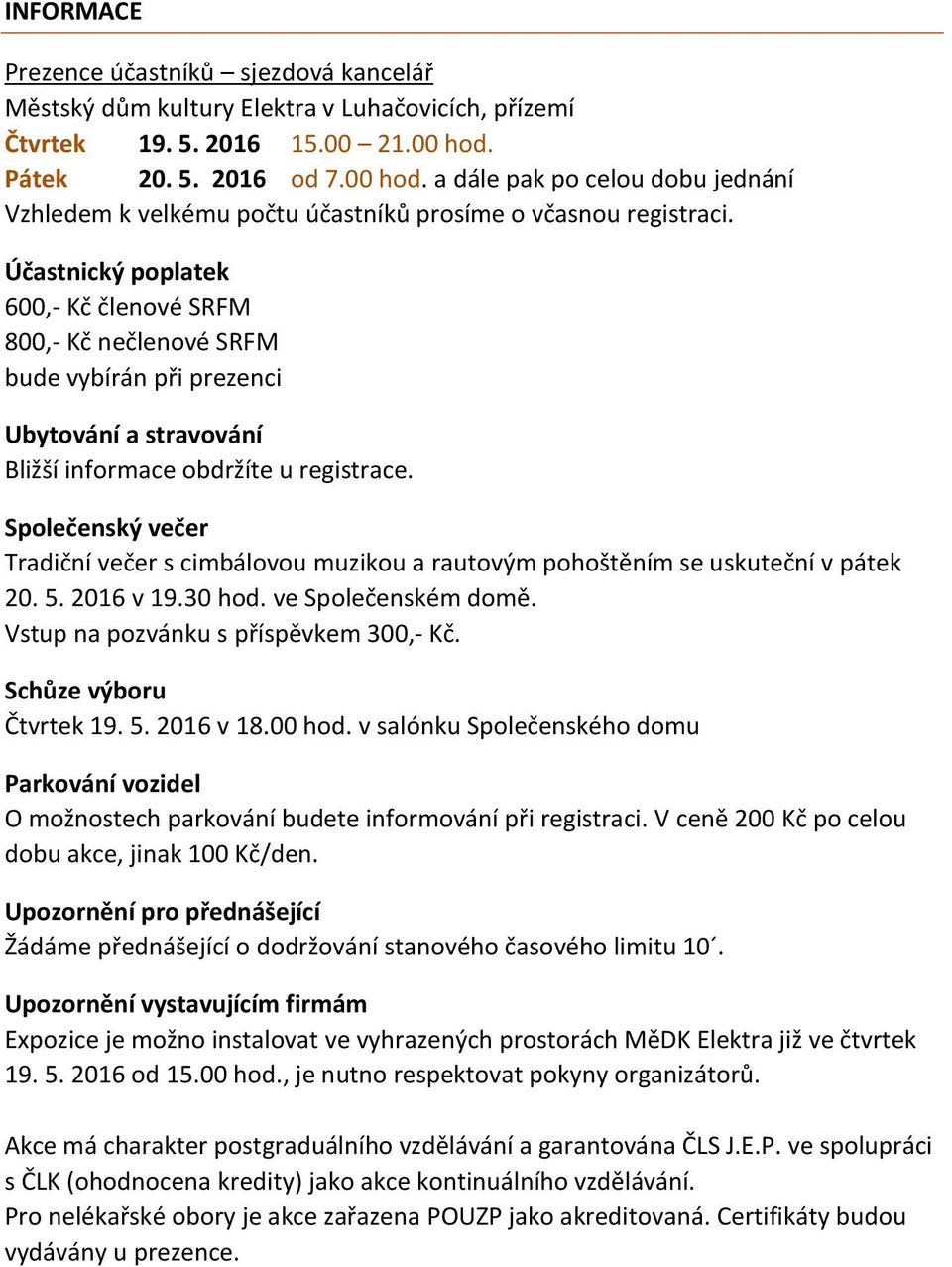 Účastnický poplatek 600,- Kč členové SRFM 800,- Kč nečlenové SRFM bude vybírán při prezenci Ubytování a stravování Bližší informace obdržíte u registrace.