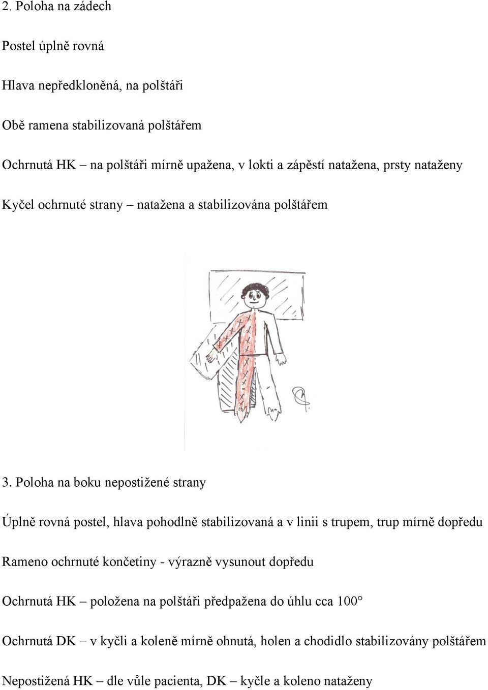 Poloha na boku nepostižené strany Úplně rovná postel, hlava pohodlně stabilizovaná a v linii s trupem, trup mírně dopředu Rameno ochrnuté končetiny -