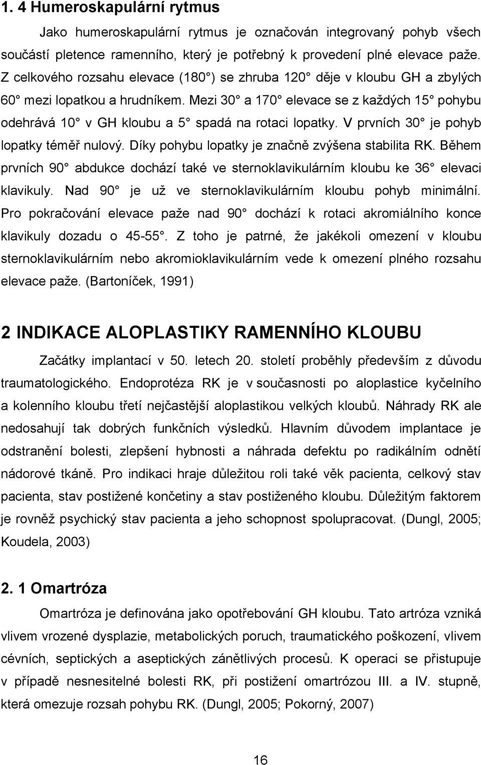 Mezi 30 a 170 elevace se z každých 15 pohybu odehrává 10 v GH kloubu a 5 spadá na rotaci lopatky. V prvních 30 je pohyb lopatky téměř nulový. Díky pohybu lopatky je značně zvýšena stabilita RK.