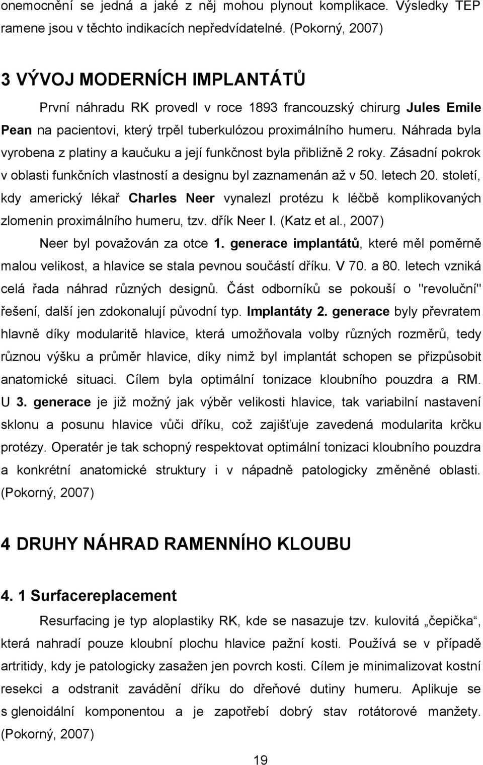 Náhrada byla vyrobena z platiny a kaučuku a její funkčnost byla přibližně 2 roky. Zásadní pokrok v oblasti funkčních vlastností a designu byl zaznamenán až v 50. letech 20.