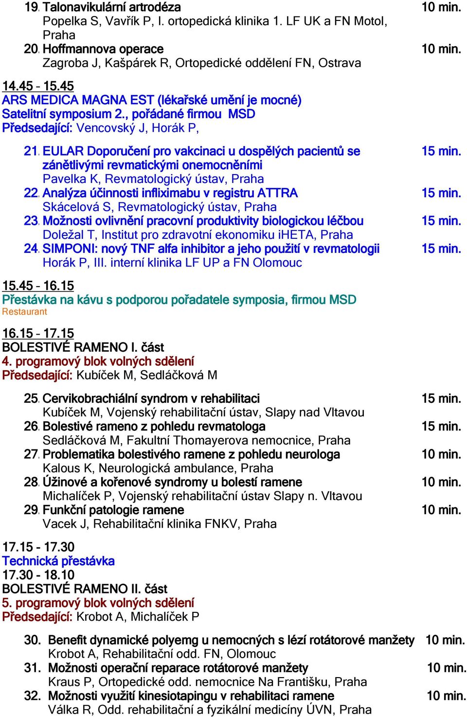 EULAR Doporučení pro vakcinaci u dospělých pacientů se zánětlivými revmatickými onemocněními 22. Analýza účinnosti infliximabu v registru ATTRA Skácelová S, Revmatologický ústav, Praha 23.