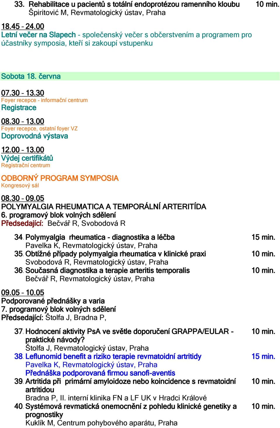 30 Foyer recepce informační centrum Registrace 08.30 13.00 Foyer recepce, ostatní foyer VZ Doprovodná výstava 12.00 13.