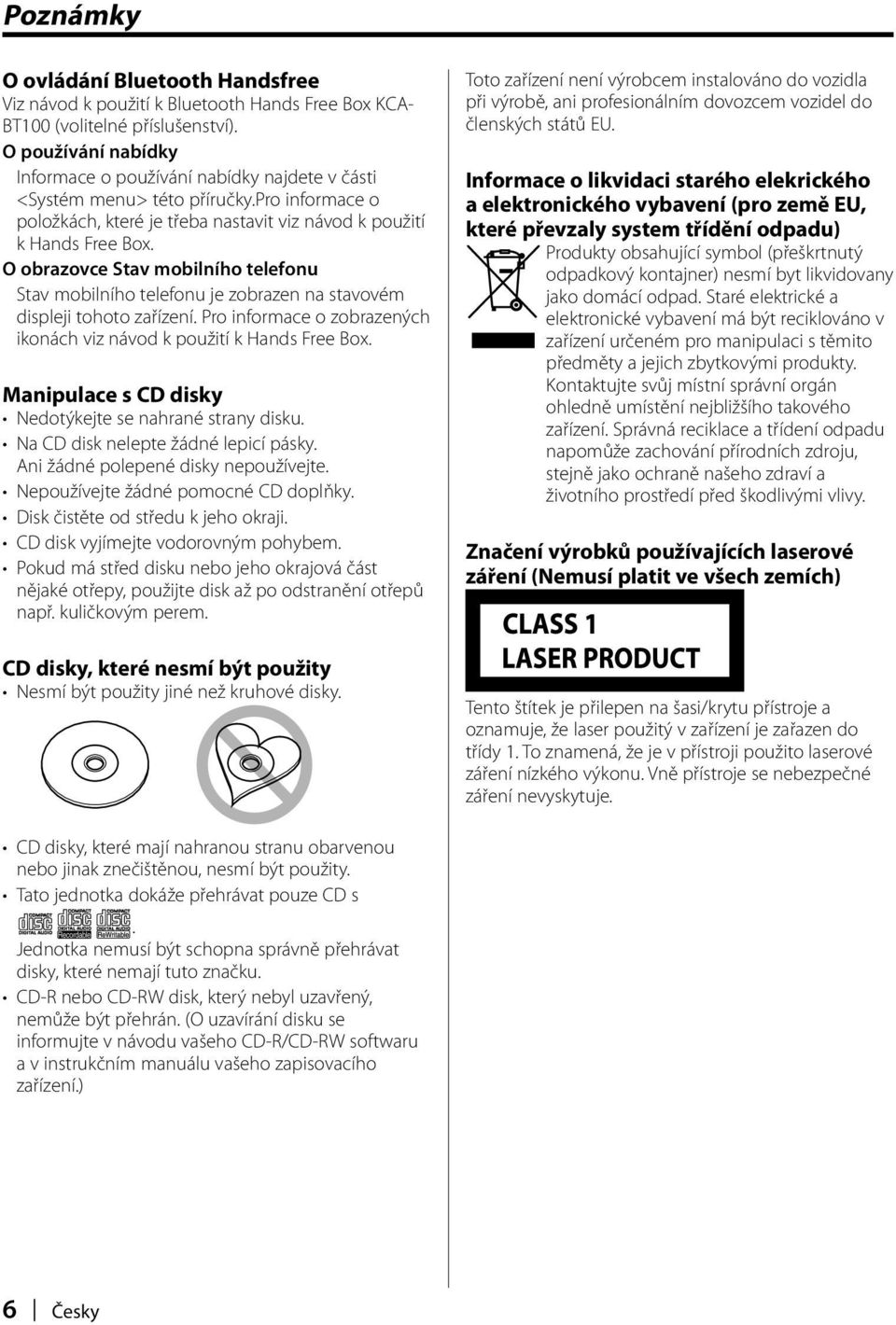 O obrazovce Stav mobilního telefonu Stav mobilního telefonu je zobrazen na stavovém displeji tohoto zařízení. Pro informace o zobrazených ikonách viz návod k použití k Hands Free Box.