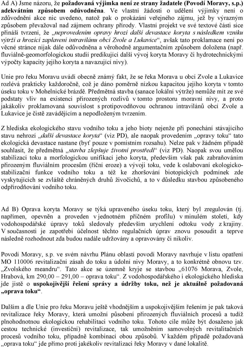 Vlastní projekt ve své tetové části sice přináší tvrzení, že provedením opravy hrozí další devastace koryta s následkem vzniku výtrží a hrozící zaplavení intravilánu obcí Zvole a Lukavice, avšak tato