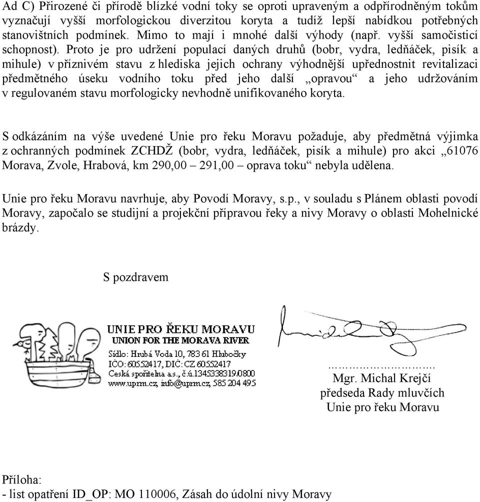 Proto je pro udržení populací daných druhů (bobr, vydra, ledňáček, pisík a mihule) v příznivém stavu z hlediska jejich ochrany výhodnější upřednostnit revitalizaci předmětného úseku vodního toku před