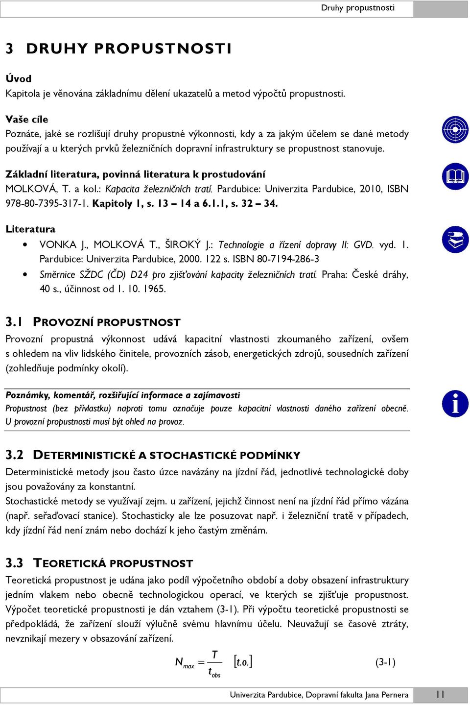 Základní literatura, povinná literatura k prostudování MOLKOVÁ, T. a kol.: Kapacita železničních tratí. Pardubice: Univerzita Pardubice, 2010, ISBN 978-80-7395-317-1. Kapitoly 1, s. 13 14 a 6.1.1, s. 32 34.