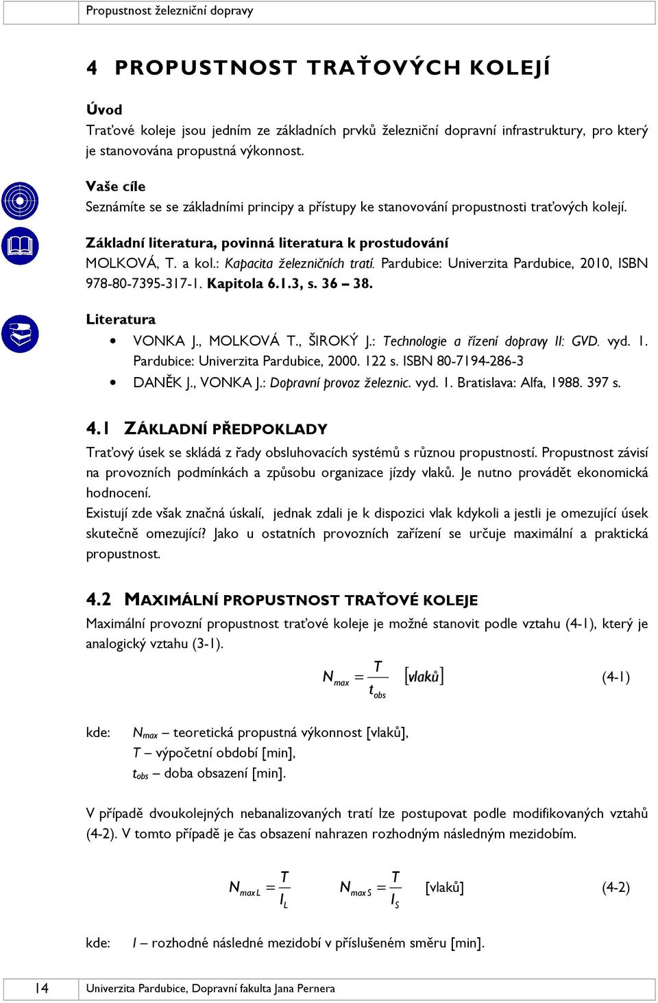 : Kapacita železničních tratí. Pardubice: Univerzita Pardubice, 2010, ISBN 978-80-7395-317-1. Kapitola 6.1.3, s. 36 38. Literatura VONKA J., MOLKOVÁ T., ŠIROKÝ J.