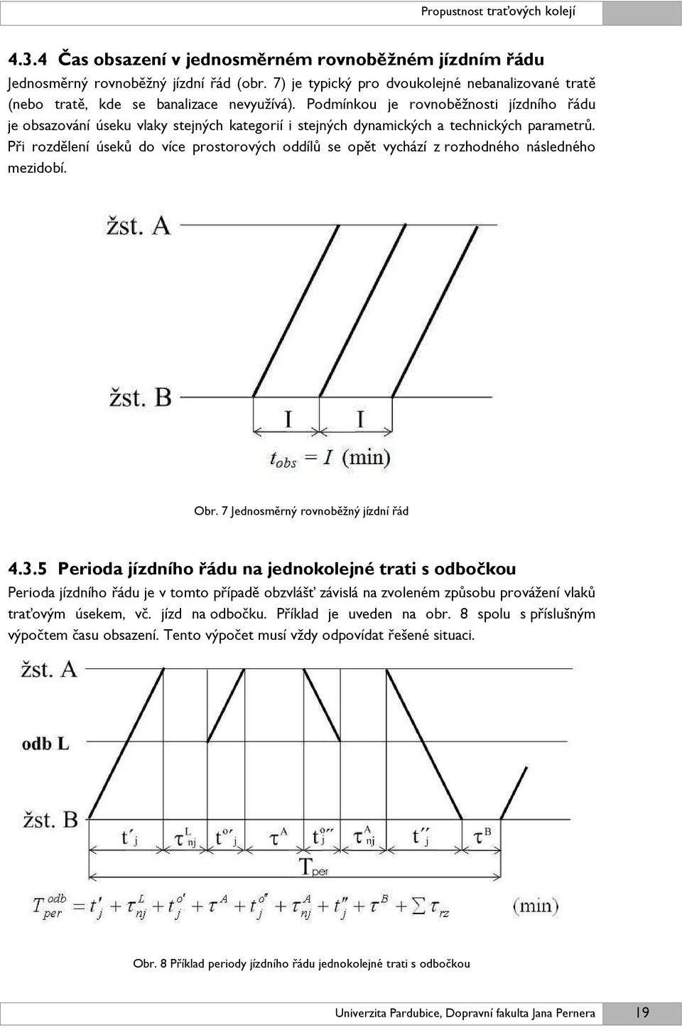 Podmínkou je rovnoběžnosti jízdního řádu je obsazování úseku vlaky stejných kategorií i stejných dynamických a technických parametrů.