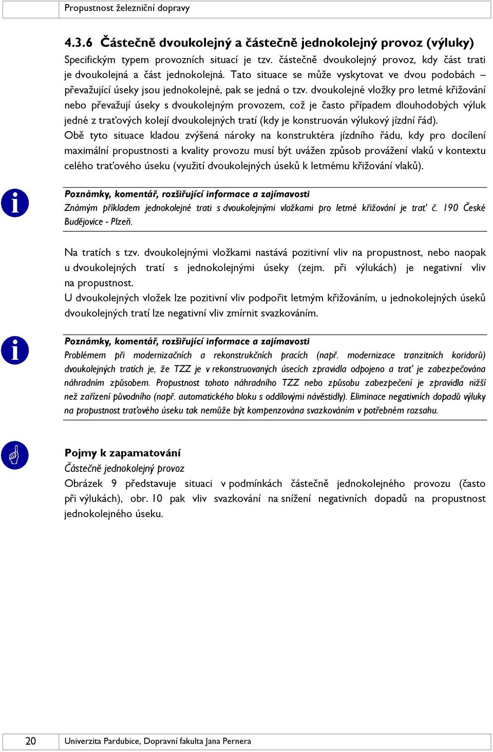 dvoukolejné vložky pro letmé křižování nebo převažují úseky s dvoukolejným provozem, což je často případem dlouhodobých výluk jedné z traťových kolejí dvoukolejných tratí (kdy je konstruován výlukový