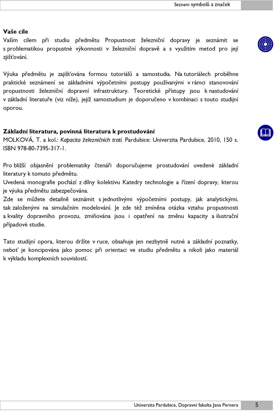 Na tutoriálech proběhne praktické seznámení se základními výpočetními postupy používanými v rámci stanovování propustnosti železniční dopravní infrastruktury.