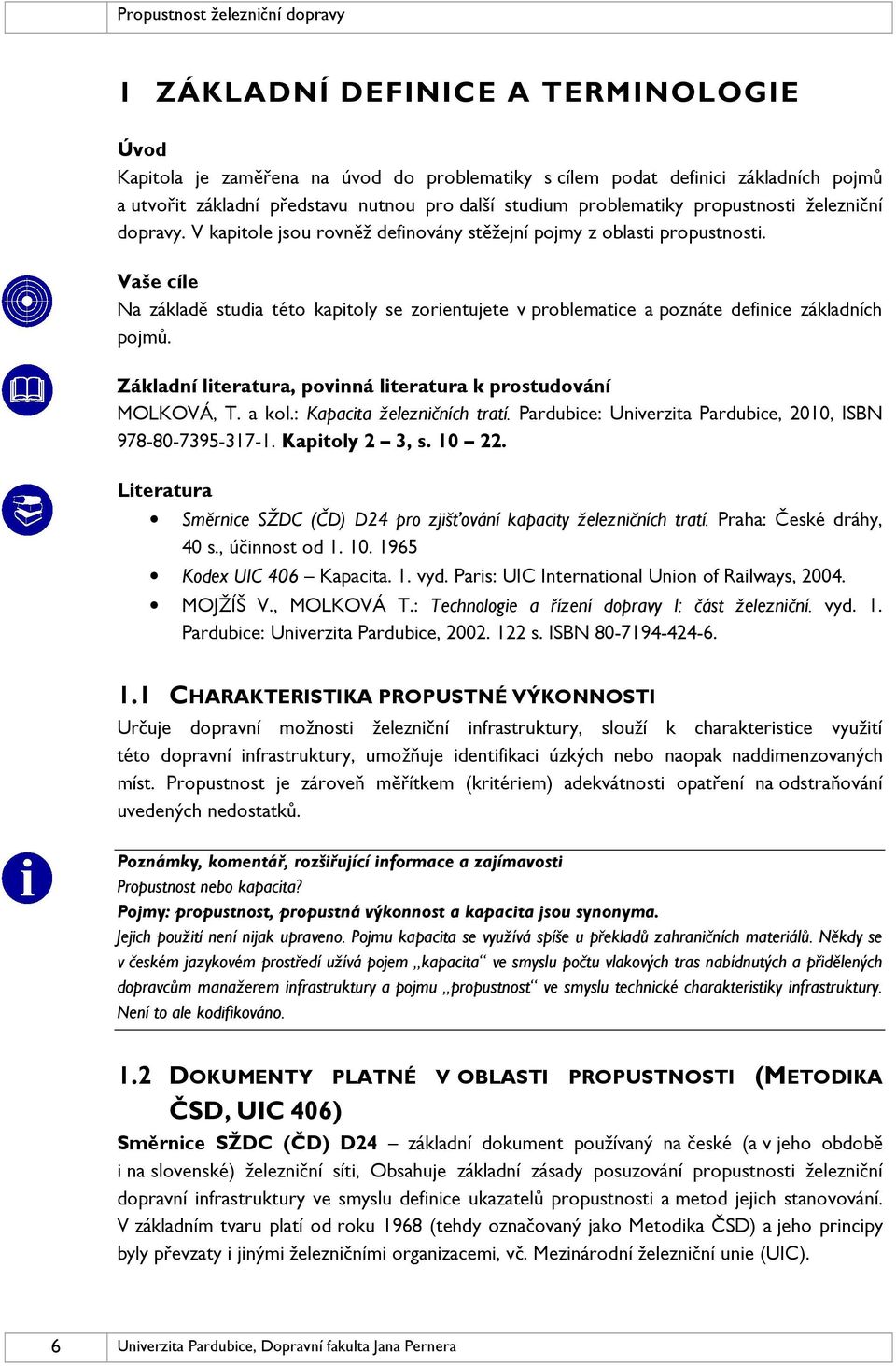 Vaše cíle Na základě studia této kapitoly se zorientujete v problematice a poznáte definice základních pojmů. Základní literatura, povinná literatura k prostudování MOLKOVÁ, T. a kol.