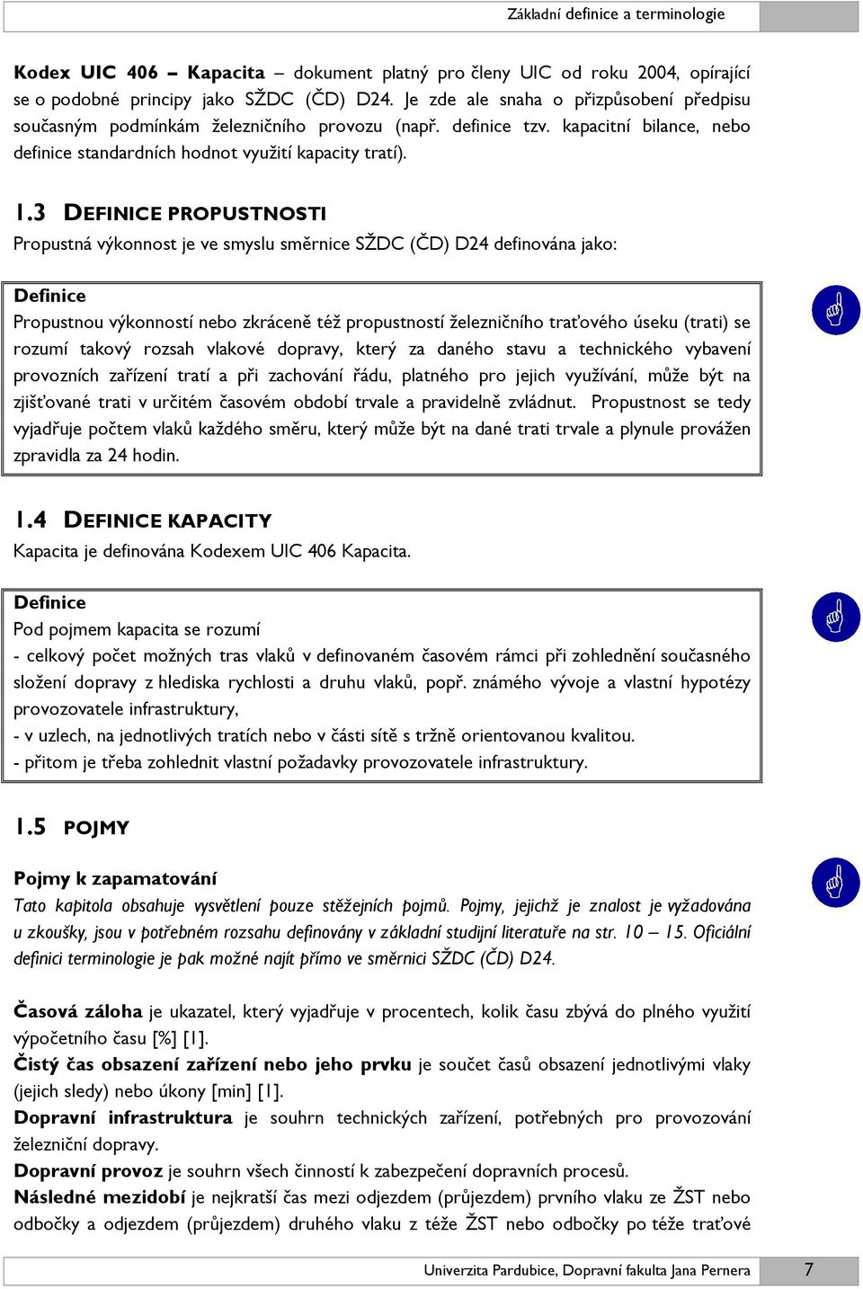 3 DEFINICE PROPUSTNOSTI Propustná výkonnost je ve smyslu směrnice SŽDC (ČD) D24 definována jako: Definice Propustnou výkonností nebo zkráceně též propustností železničního traťového úseku (trati) se