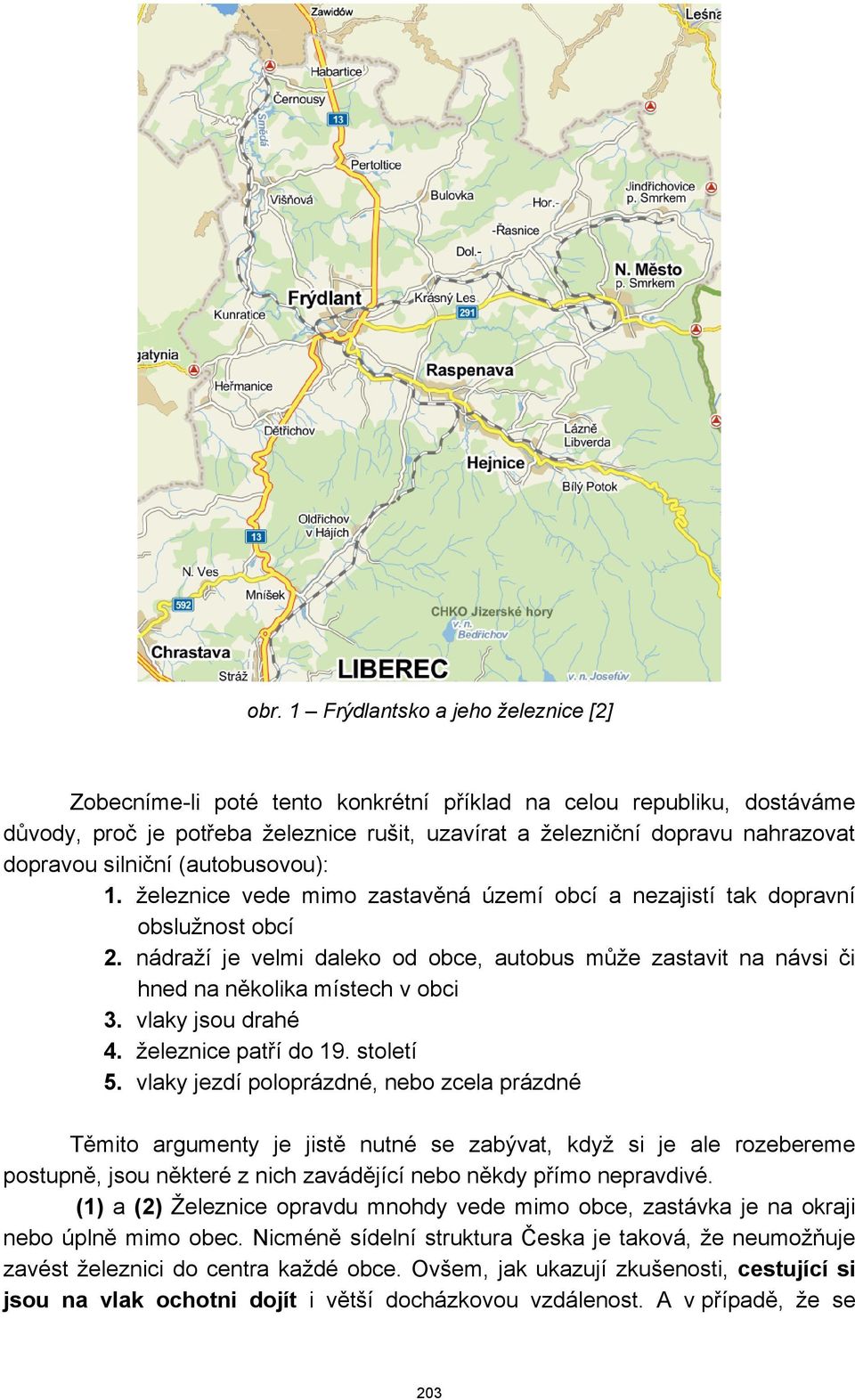 nádraží je velmi daleko od obce, autobus může zastavit na návsi či hned na několika místech v obci 3. vlaky jsou drahé 4. železnice patří do 19. století 5.