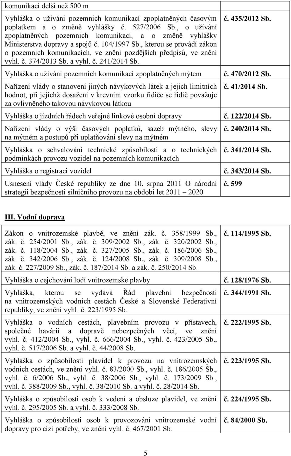 , kterou se provádí zákon o pozemních komunikacích, ve znění pozdějších předpisů, ve znění vyhl. č. 374/2013 Sb. a vyhl. č. 241/2014 Sb.