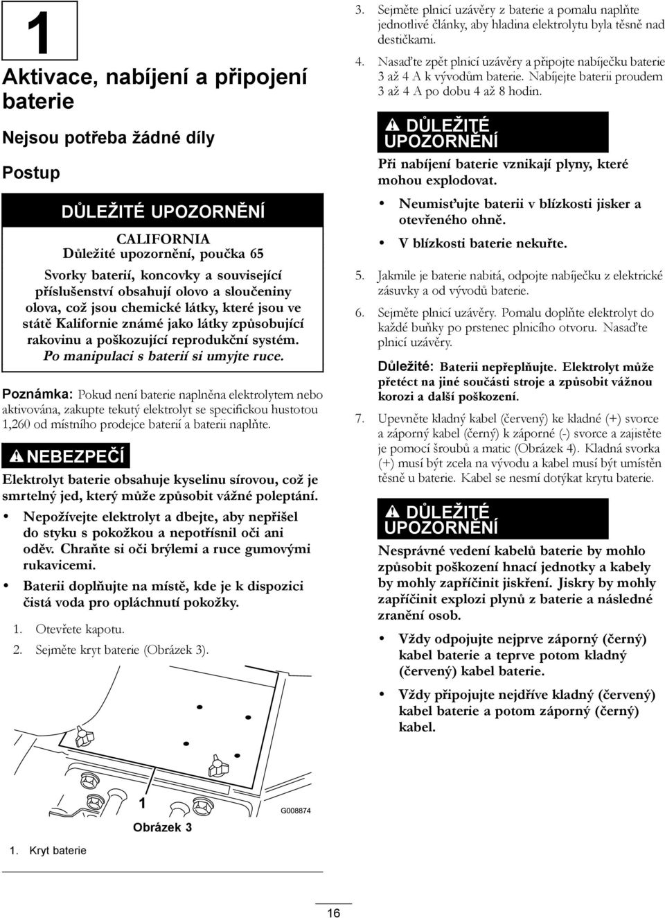 Poznámka: Pokud není baterie naplněna elektrolytem nebo aktivována, zakupte tekutý elektrolyt se specifickou hustotou 1,260 od místního prodejce baterií a baterii naplňte.