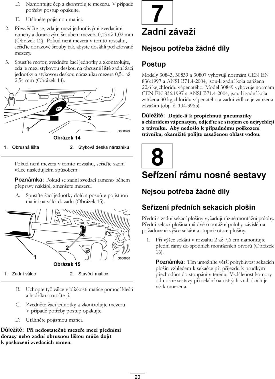 Pokud není mezera v tomto rozsahu, seřiďte dorazové šrouby tak, abyste dosáhli požadované mezery. 3.