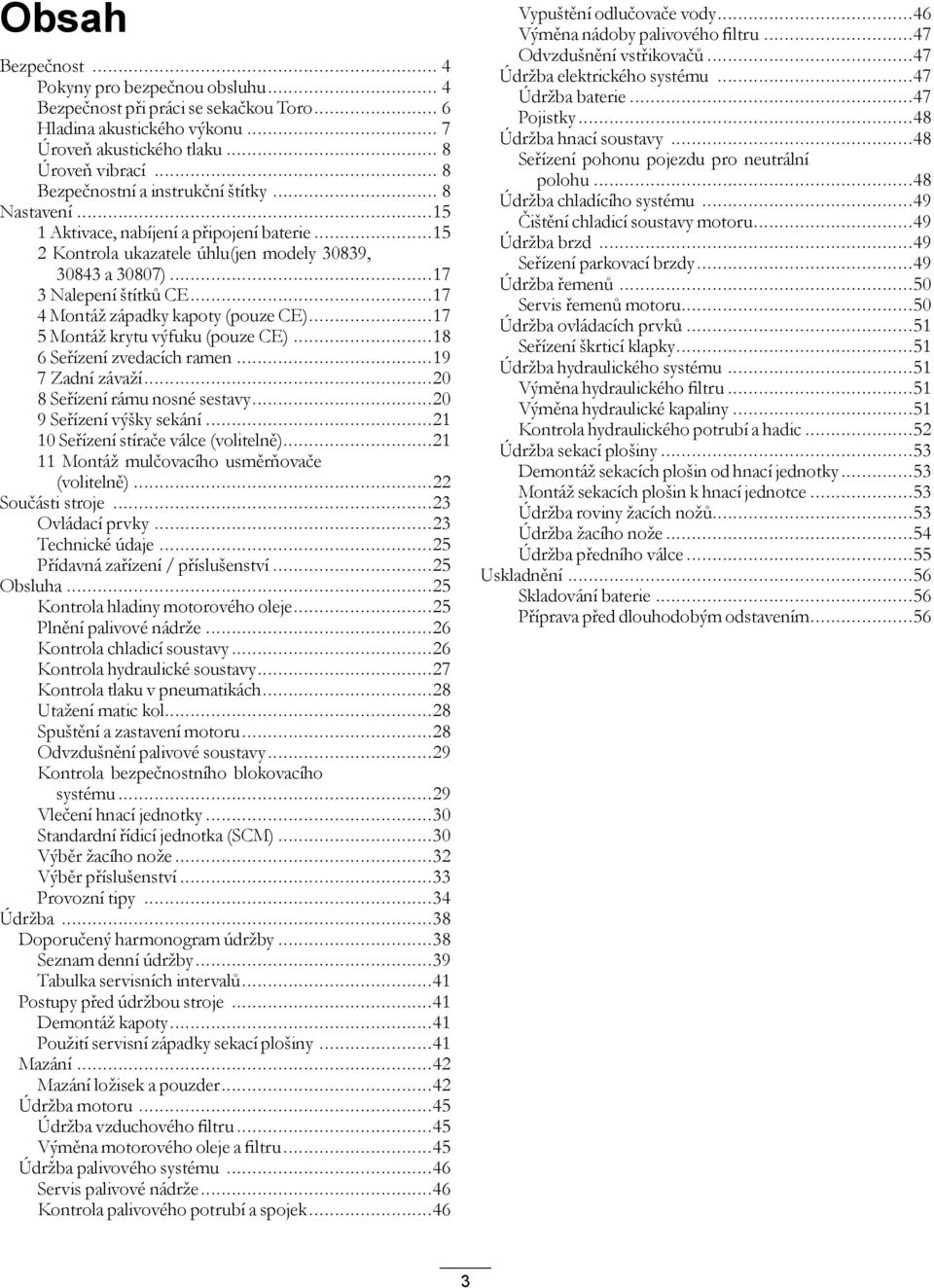 ..17 4 Montáž západky kapoty (pouze CE)...17 5 Montáž krytu výfuku (pouze CE)...18 6 Seřízení zvedacích ramen...19 7 Zadní závaží...20 8 Seřízení rámu nosné sestavy...20 9 Seřízení výšky sekání.