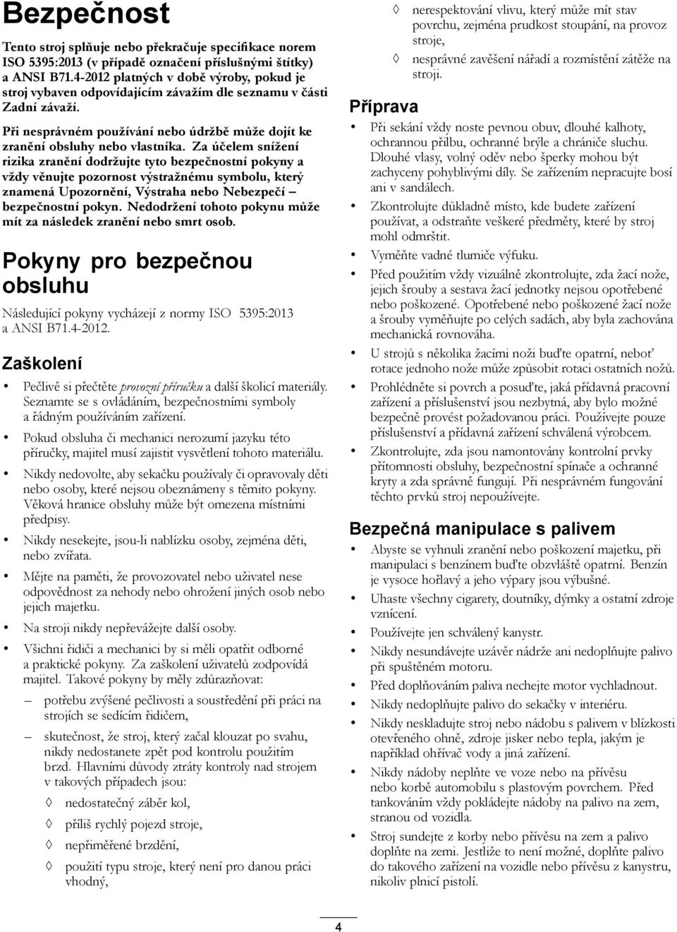 Za účelem snížení rizika zranění dodržujte tyto bezpečnostní pokyny a vždy věnujte pozornost výstražnému symbolu, který znamená Upozornění, Výstraha nebo Nebezpečí bezpečnostní pokyn.