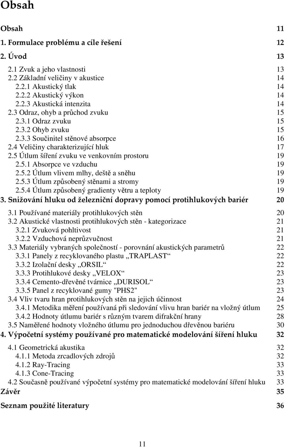 5.1 Absorpce ve vzduchu 19 2.5.2 Útlum vlivem mlhy, deště a sněhu 19 2.5.3 Útlum způsobený stěnami a stromy 19 2.5.4 Útlum způsobený gradienty větru a teploty 19 3.