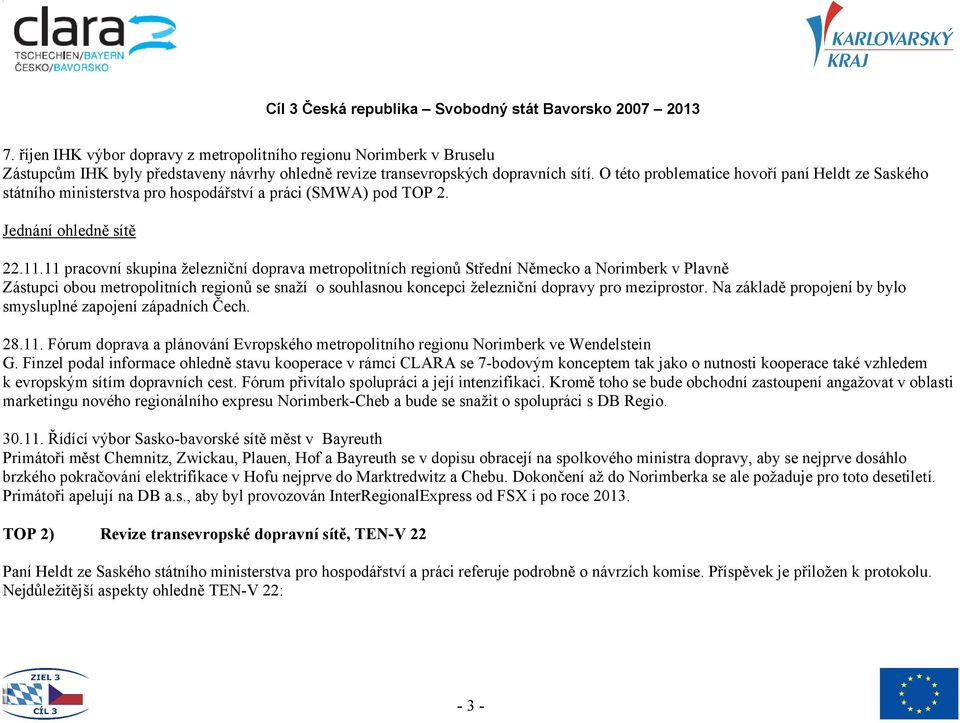 11 pracovní skupina železniční doprava metropolitních regionů Střední Německo a Norimberk v Plavně Zástupci obou metropolitních regionů se snaží o souhlasnou koncepci železniční dopravy pro