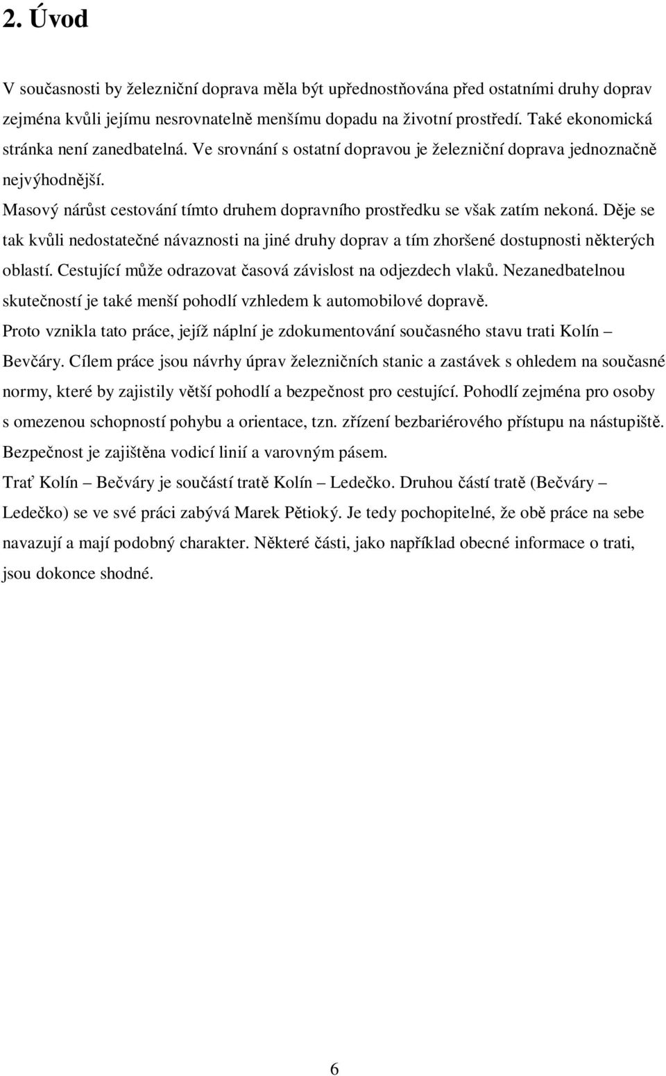 Masový nárůst cestování tímto druhem dopravního prostředku se však zatím nekoná. Děje se tak kvůli nedostatečné návaznosti na jiné druhy doprav a tím zhoršené dostupnosti některých oblastí.