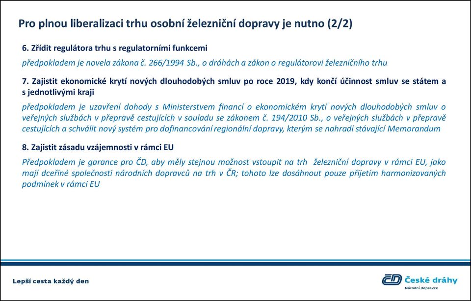 Zajistit ekonomické krytí nových dlouhodobých smluv po roce 2019, kdy končí účinnost smluv se státem a s jednotlivými kraji předpokladem je uzavření dohody s Ministerstvem financí o ekonomickém krytí