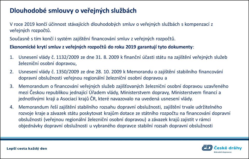 1132/2009 ze dne 31. 8. 2009 k finanční účasti státu na zajištění veřejných služeb železniční osobní dopravou, 2. Usnesení vlády č. 1350/2009 ze dne 28. 10.