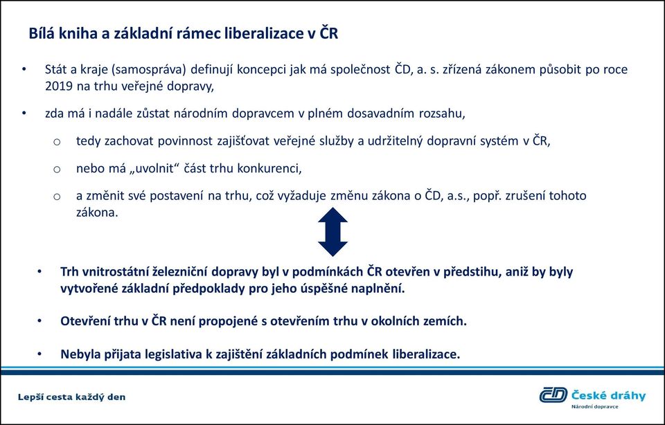 zřízená zákonem působit po roce 2019 na trhu veřejné dopravy, zda má i nadále zůstat národním dopravcem v plném dosavadním rozsahu, o o o tedy zachovat povinnost zajišťovat veřejné služby a