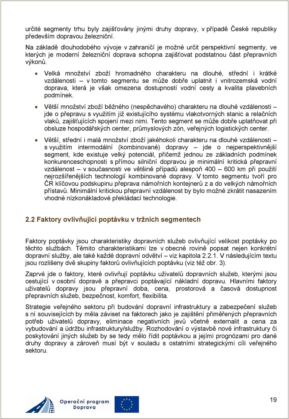 Velká množství zboží hromadného charakteru na dlouhé, střední i krátké vzdálenosti v tomto segmentu se může dobře uplatnit i vnitrozemská vodní doprava, která je však omezena dostupností vodní cesty