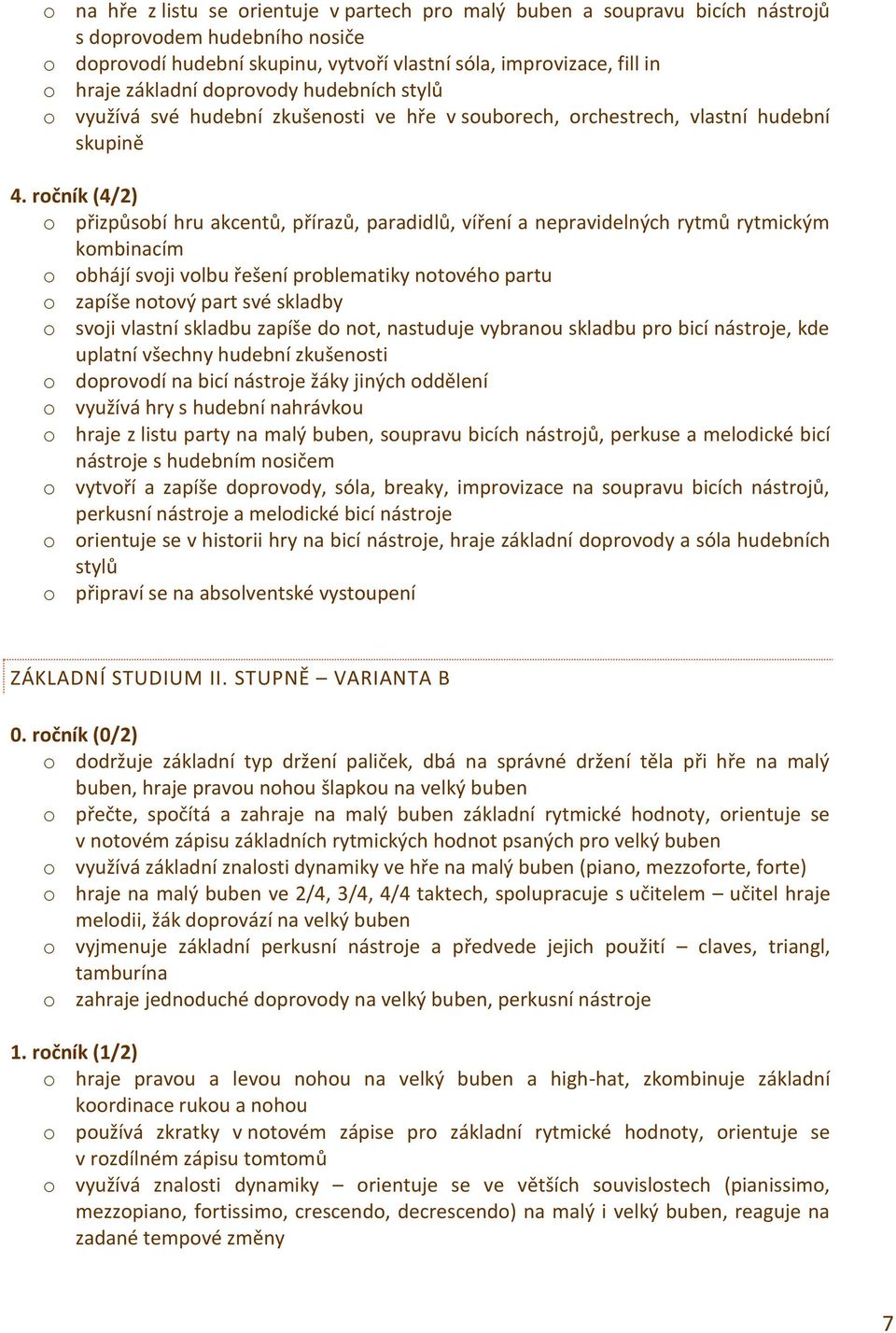 ročník (4/2) o přizpůsobí hru akcentů, přírazů, paradidlů, víření a nepravidelných rytmů rytmickým kombinacím o obhájí svoji volbu řešení problematiky notového partu o zapíše notový part své skladby