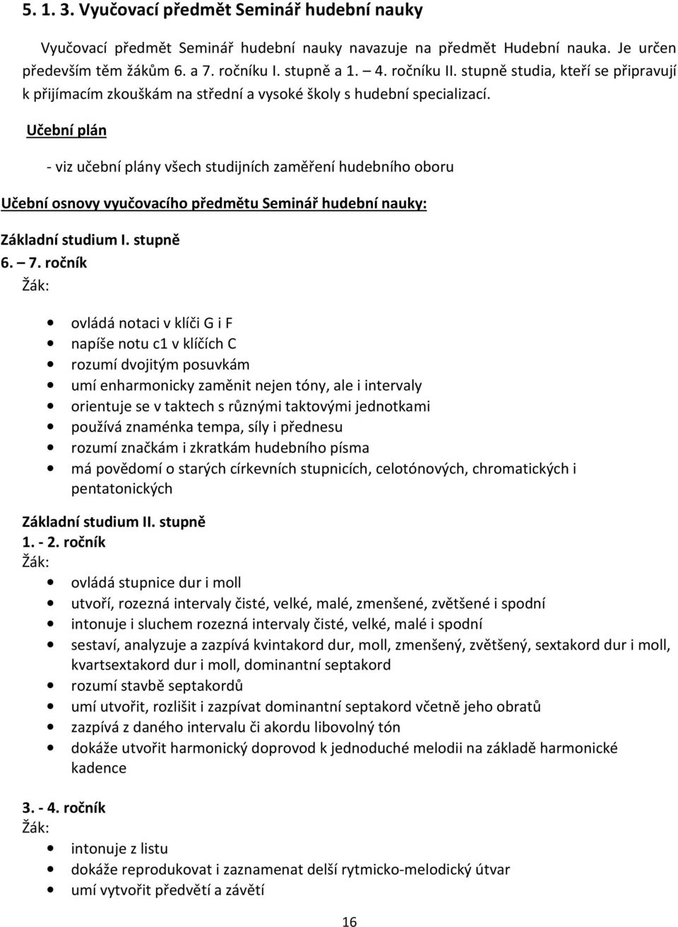 Učební plán - viz učební plány všech studijních zaměření hudebního oboru Učební osnovy vyučovacího předmětu Seminář hudební nauky: Základní studium I. stupně 6. 7.