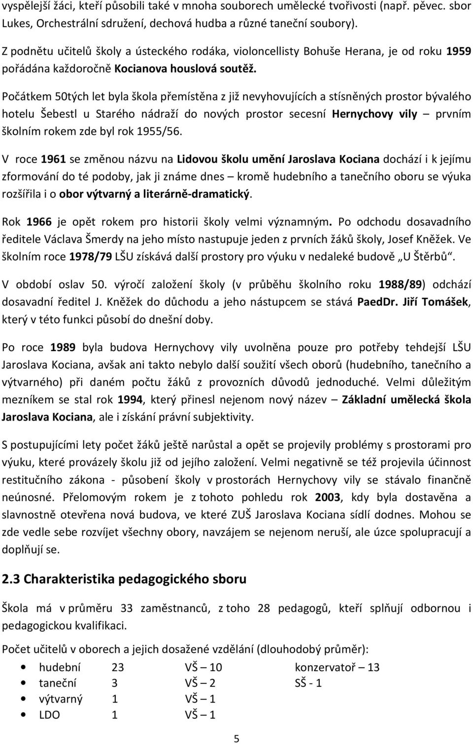 Počátkem 50tých let byla škola přemístěna z již nevyhovujících a stísněných prostor bývalého hotelu Šebestl u Starého nádraží do nových prostor secesní Hernychovy vily prvním školním rokem zde byl