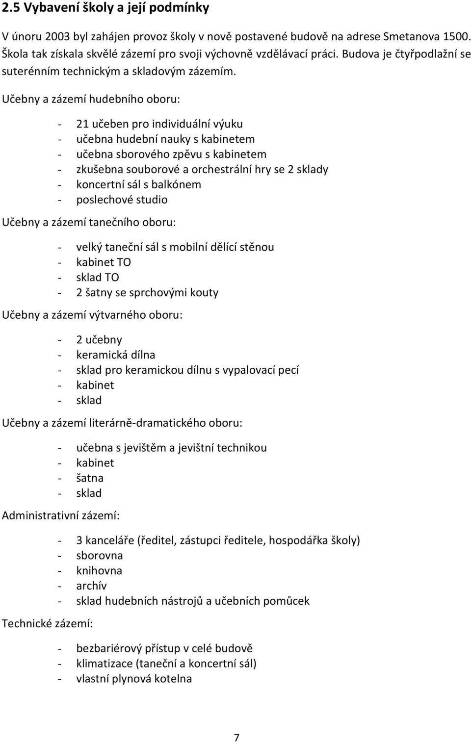 Učebny a zázemí hudebního oboru: - 21 učeben pro individuální výuku - učebna hudební nauky s kabinetem - učebna sborového zpěvu s kabinetem - zkušebna souborové a orchestrální hry se 2 sklady -