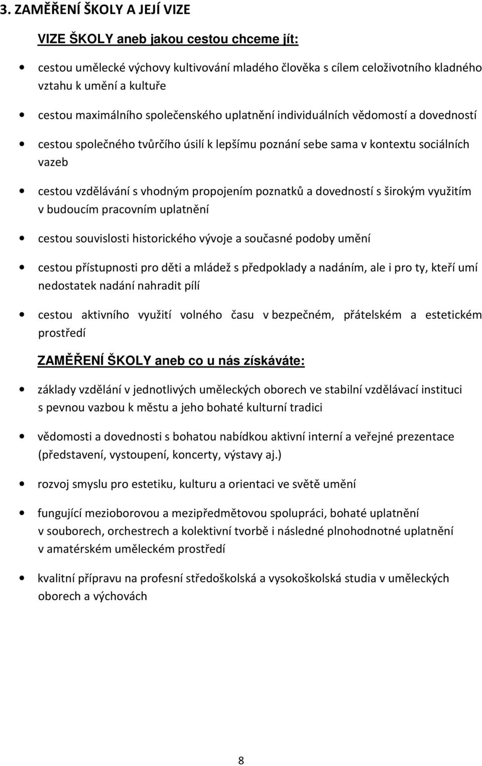 a dovedností s širokým využitím v budoucím pracovním uplatnění cestou souvislosti historického vývoje a současné podoby umění cestou přístupnosti pro děti a mládež s předpoklady a nadáním, ale i pro