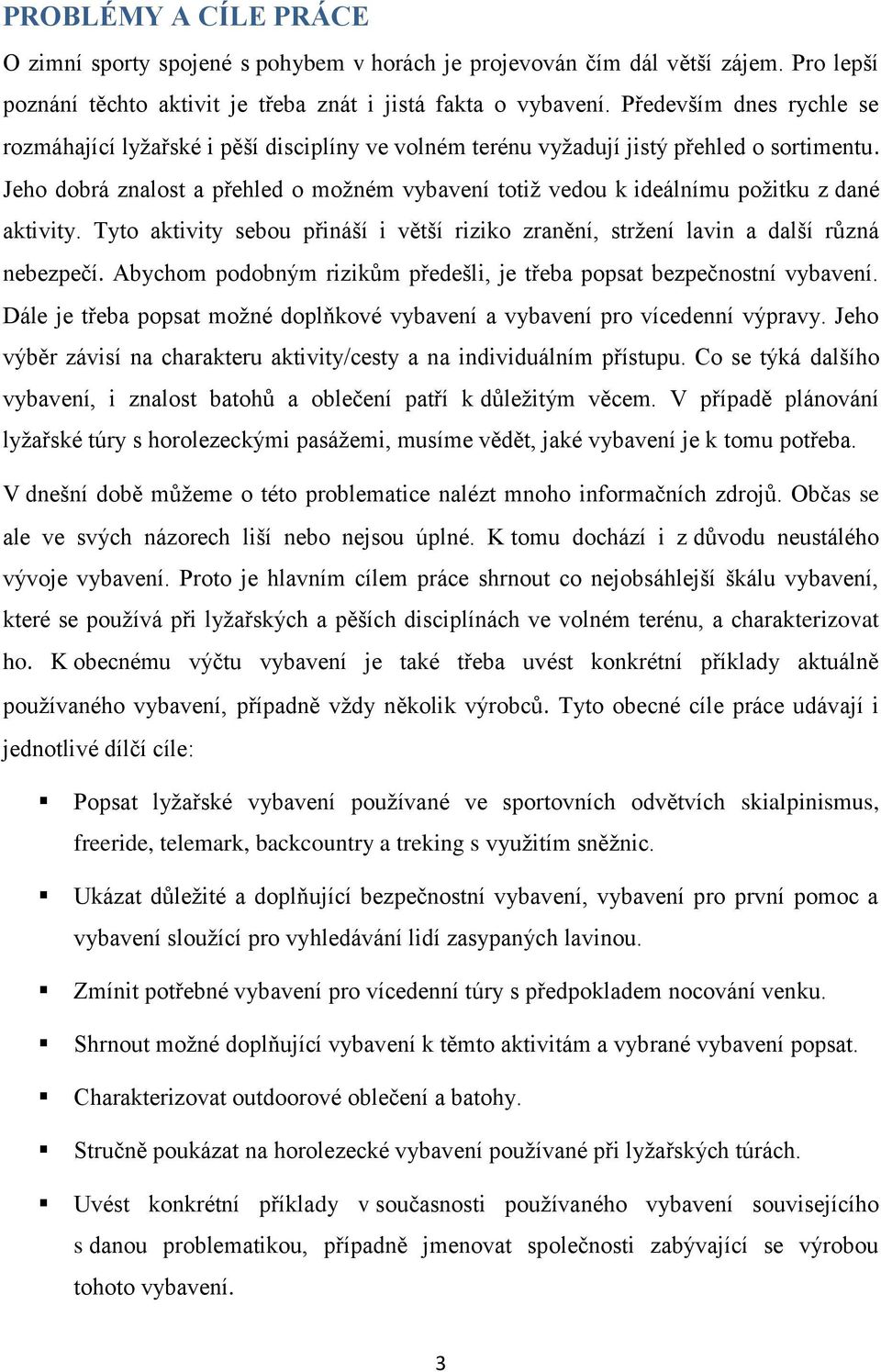 Jeho dobrá znalost a přehled o moţném vybavení totiţ vedou k ideálnímu poţitku z dané aktivity. Tyto aktivity sebou přináší i větší riziko zranění, strţení lavin a další různá nebezpečí.