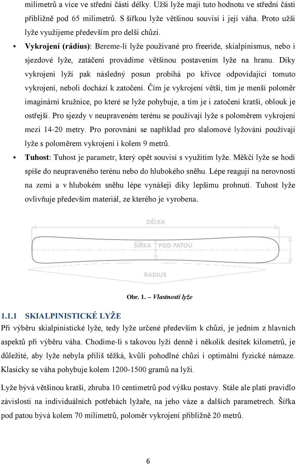 Vykrojení (rádius): Bereme-li lyţe pouţívané pro freeride, skialpinismus, nebo i sjezdové lyţe, zatáčení provádíme většinou postavením lyţe na hranu.