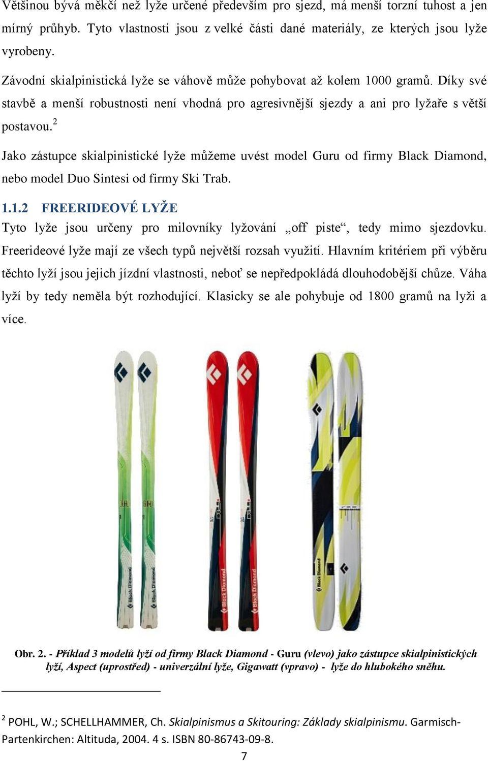 2 Jako zástupce skialpinistické lyţe můţeme uvést model Guru od firmy Black Diamond, nebo model Duo Sintesi od firmy Ski Trab. 1.