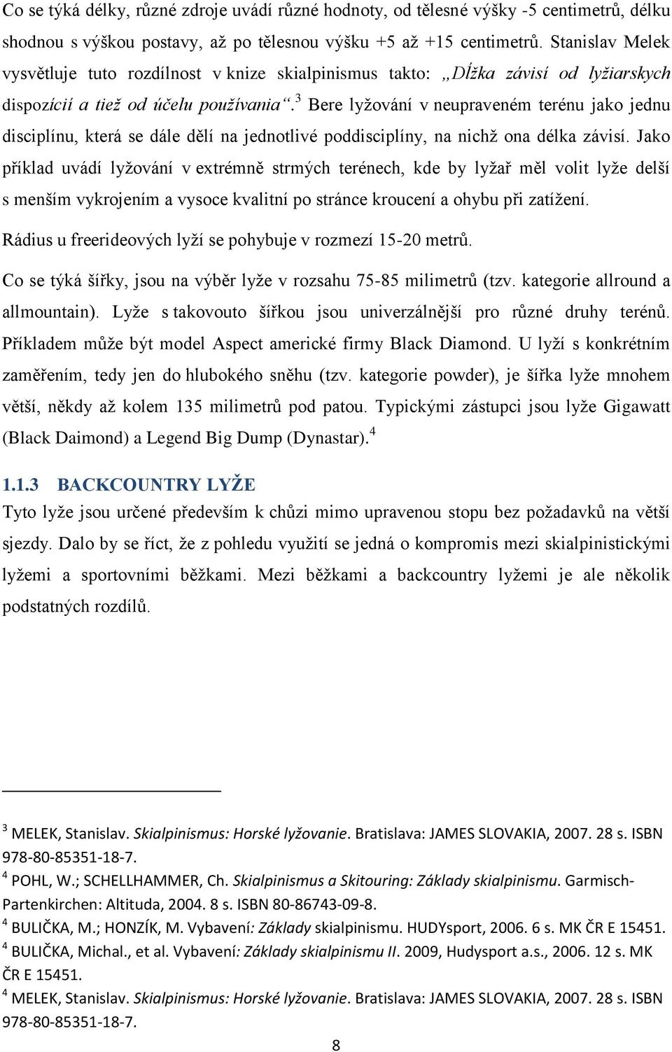 3 Bere lyţování v neupraveném terénu jako jednu disciplínu, která se dále dělí na jednotlivé poddisciplíny, na nichţ ona délka závisí.