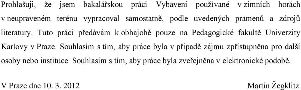Tuto práci předávám k obhajobě pouze na Pedagogické fakultě Univerzity Karlovy v Praze.