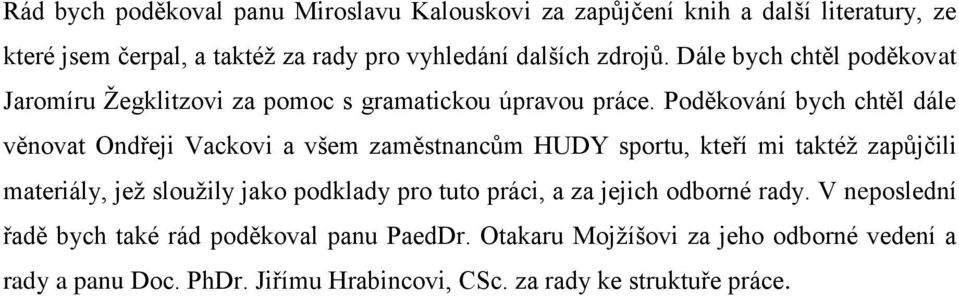 Poděkování bych chtěl dále věnovat Ondřeji Vackovi a všem zaměstnancům HUDY sportu, kteří mi taktéţ zapůjčili materiály, jeţ slouţily jako podklady