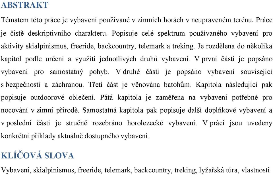 V první části je popsáno vybavení pro samostatný pohyb. V druhé části je popsáno vybavení související s bezpečností a záchranou. Třetí část je věnována batohům.