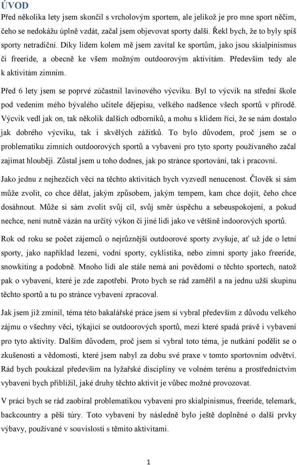Především tedy ale k aktivitám zimním. Před 6 lety jsem se poprvé zúčastnil lavinového výcviku.