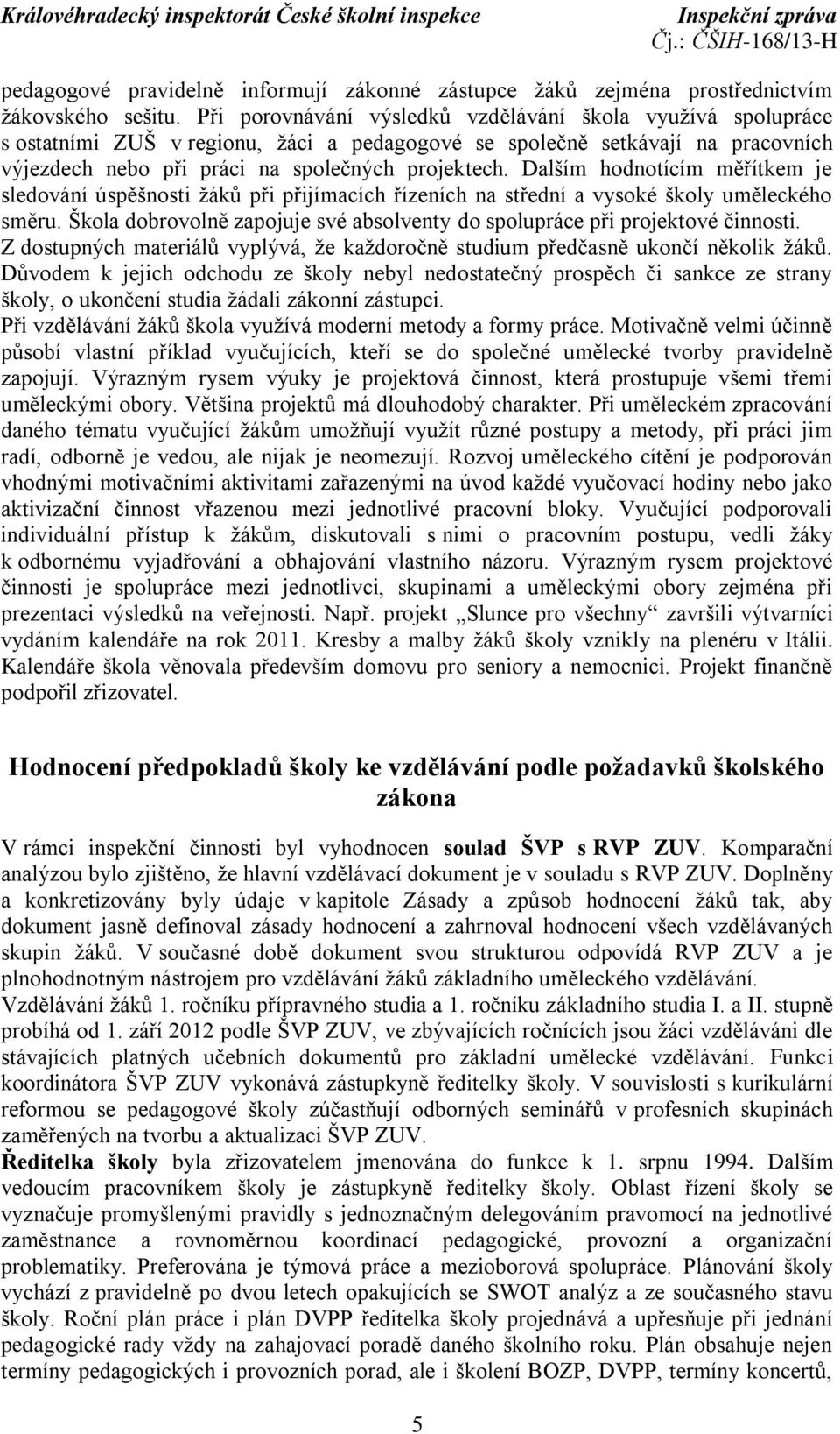 Dalším hodnotícím měřítkem je sledování úspěšnosti žáků při přijímacích řízeních na střední a vysoké školy uměleckého směru.