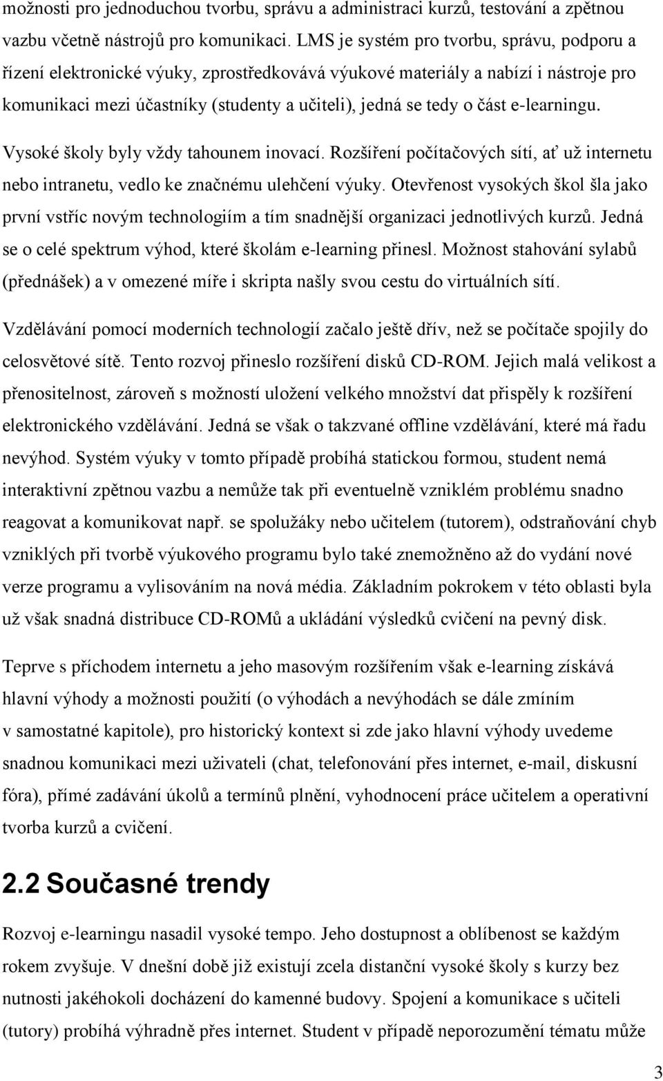 e-learningu. Vysoké školy byly vţdy tahounem inovací. Rozšíření počítačových sítí, ať uţ internetu nebo intranetu, vedlo ke značnému ulehčení výuky.