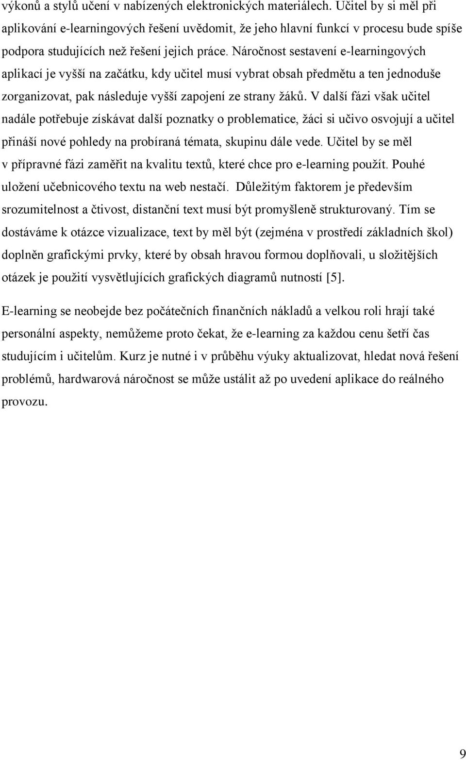 Náročnost sestavení e-learningových aplikací je vyšší na začátku, kdy učitel musí vybrat obsah předmětu a ten jednoduše zorganizovat, pak následuje vyšší zapojení ze strany ţáků.