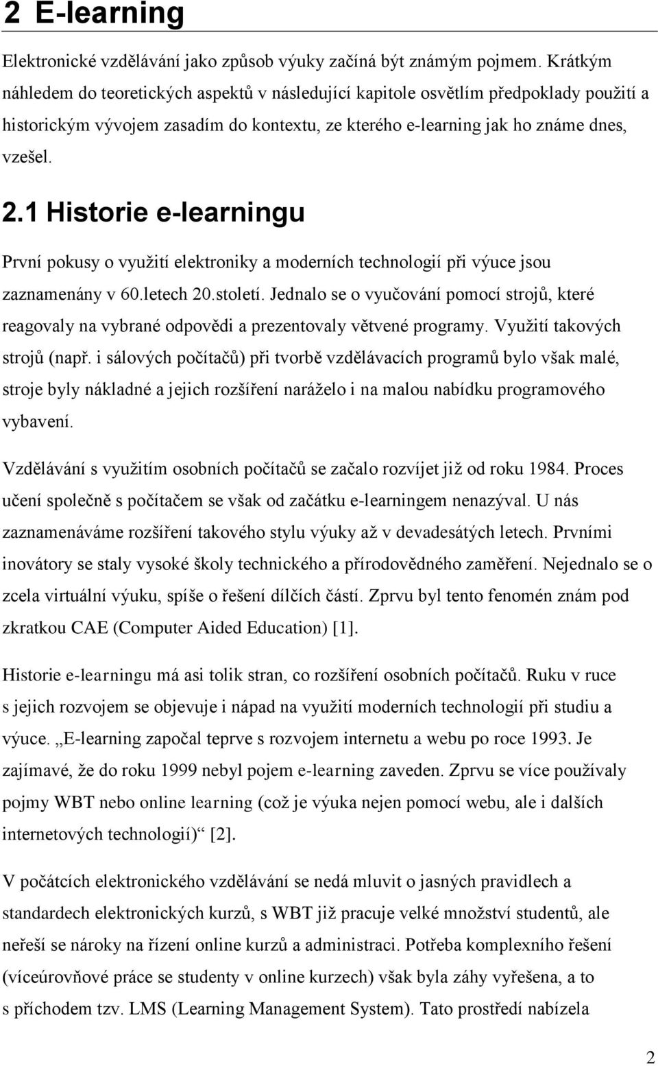 1 Historie e-learningu První pokusy o vyuţití elektroniky a moderních technologií při výuce jsou zaznamenány v 60.letech 20.století.