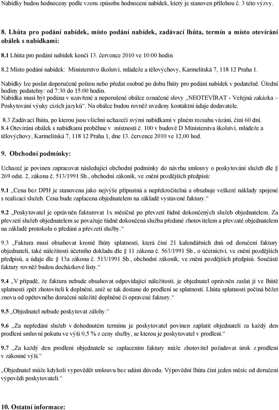 1 Lhůta pro podání nabídek končí 13. července 2010 ve 10:00 hodin. 8.2 Místo podání nabídek: Ministerstvo školství, mládeže a tělovýchovy, Karmelitská 7, 118 12 Praha 1.