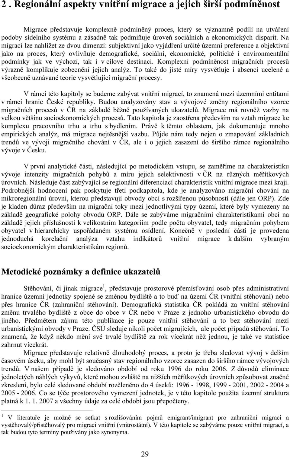 Na migraci lze nahlížet ze dvou dimenzí: subjektivní jako vyjádření určité územní preference a objektivní jako na proces, který ovlivňuje demografické, sociální, ekonomické, politické i