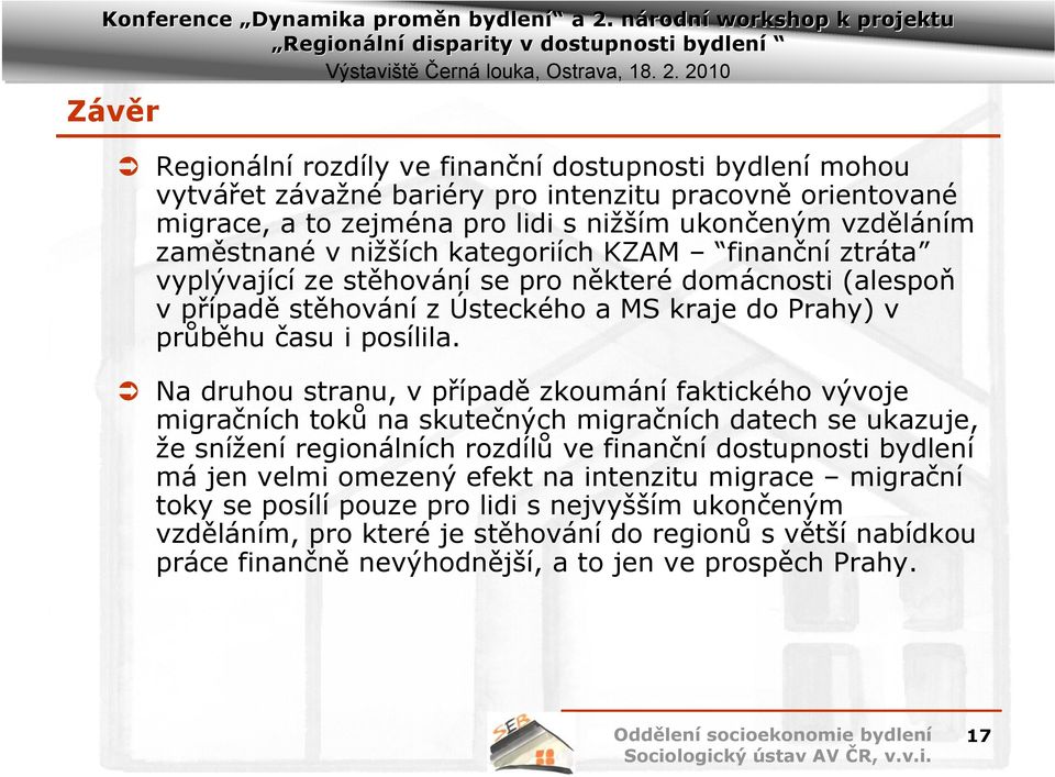 Na druhou stranu, v případě zkoumání faktického vývoje migračních toků na skutečných migračních datech se ukazuje, že snížení regionálních rozdílů ve finanční dostupnosti bydlení má jen velmi