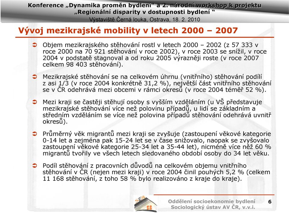 Mezikrajské stěhování se na celkovém úhrnu (vnitřního) stěhování podílí z asi 1/3 (v roce 2004 konkrétně 31,2 %), největší část vnitřního stěhování se v ČR odehrává mezi obcemi v rámci okresů (v roce